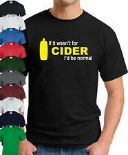 IF IT WASN’T FOR CIDER, I’D BE NORMAL T-SHIRT > Funny Slogan Novelty Geek Men's