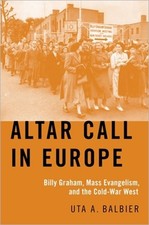 Altar Call in Europe: Billy Graham, Mass Evangelism, and the Cold-War West (Hard