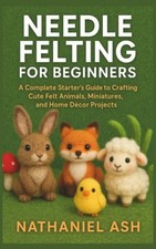 Needle Felting for Beginners A