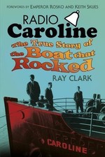 Radio Caroline: The True Story of the Boat that Rocked - Clark