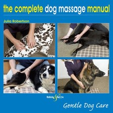 The Complete Massage Manual - Gentle Dog Care by Julia Robertson Hardback Book