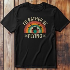Drone Rather Be T-Shirt Flight, Aircraft Flying Tee - T-Shirt