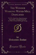 The Wonder Working Water-Mill Displayed (Classic Reprint)