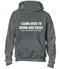 I CAME HERE TO DRINK & FU*K HOODY HOODIE FUNNY RUDE DESIGN JOKE SLOGAN COOL TOP