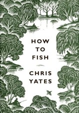 How to Fish-Chris Yates