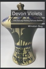 Devon Violets: And Torquay Pottery Perfume Bottles by Winston Guy Paperback Book
