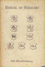 The Manual Of Heraldry. A Concise Description Of The Several Terms Used, And Con