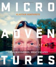 Microadventures: Local Discoveries for Great Escapes-Alastair Humphreys