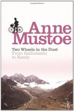 Two Wheels In The Dust: From Kathmandu to Kandy By Anne Mustoe. 9780753506714