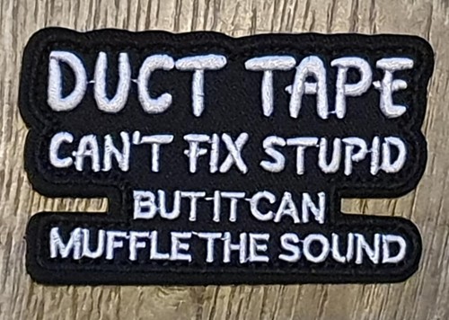Duct tape can fix stupid - can't,