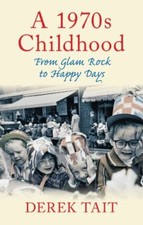 A 1970s Childhood: From Glam Rock to Happy Days By Derek Tait