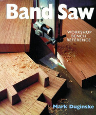BAND SAWS WORKSHOP BENCH REFERENCE - Duginske, Mark