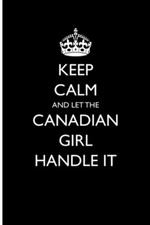 Keep Calm and Let the Canadian Girl Handle It: Blank Lined Journal