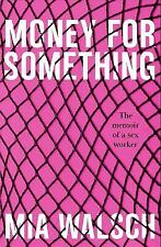 Money for Something: The memoir of a sex worker by Mia Walsch (Paperback, 2020)