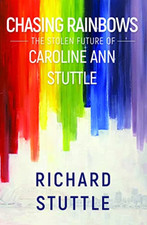 Chasing Rainbows: the Stolen Future of Caroline Ann Stu -  NEW Richard Stuttle 2