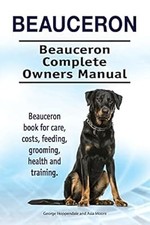 Beauceron . Beauceron Complete Owners Manual. Beauceron book for care, costs, fe