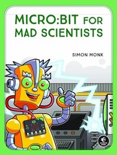 micro:bit for Mad Scientists: 30 Clever ..., Simon Monk