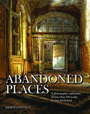 Abandoned Places: A photographic exploration of more than ... by Kieron Connolly