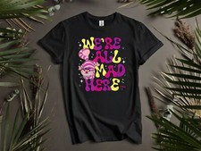 Cheshire Cat Were All Mad Here