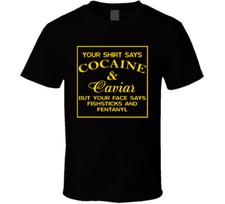 Your Shirt Says Cocaine And Caviar Your Face Says Fishsticks And Fentanyl T Shir