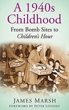 A 1940s Childhood: From Bomb Sites to Children's Hour By James Marsh