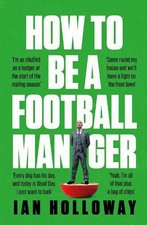 Ian Holloway How to Be a Football Manager: Enter the hilarious and cr (Hardback)