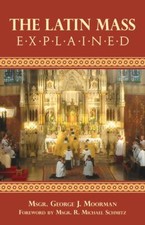 The Latin Mass Explained Everything needed to understand and appreciate the T...