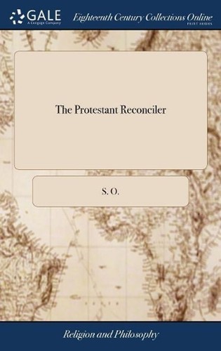 The protestant reconciler or - the, reconciler:
