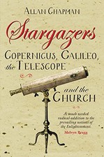 Stargazers: Copernicus, Galileo, the Telescope and the Church by Allan Chapman