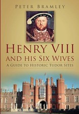 Henry VIII and his Six Wives: A Guid..., Bramley, Peter