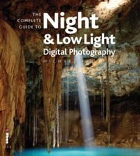 The Complete Guide to Night & Low Light Digital Photography (Com