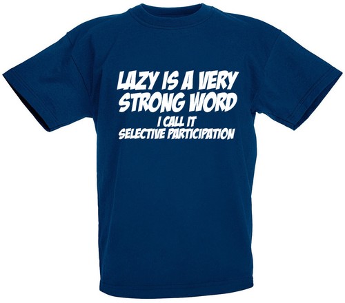 Lazy strong word - lazy,