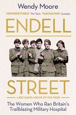 Endell Street: The Women Who Ran Britain’s Trailblazing Military Hospital, Moore