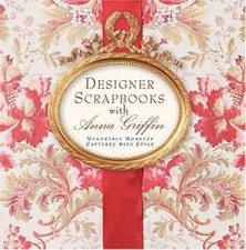 Designer Scrapbook With Anna Griffin: Memorable Moments Captured with Style, Gri