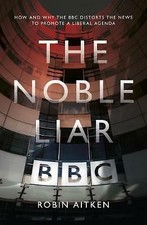 Robin Aitken : The Noble Liar: How and Why the BBC Dist FREE Shipping, Save £s