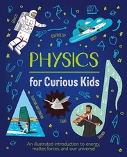 Physics for Curious Kids: An Illustrated Introduction to Energy, Matter, Fo.. HB