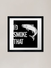I'd Smoke That Salmon Framed