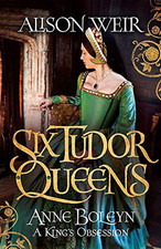 Six Tudor Queens: Anne Boleyn, A King's Obsession: Six Tudor ... by Weir, Alison
