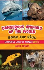 Dangerous Animals of the World Book for Kids: Astonishing... - Lewis, Jack