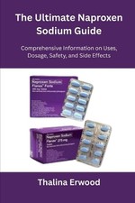 The Ultimate Naproxen Sodium Guide: Comprehensive Information on Uses, Dosage, S