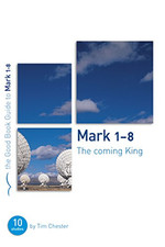 Mark 1-8: The Coming King - Chester, Tim