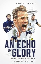 An Echo of Glory: Tottenham Hotspur in the 21st Century - Gareth Thomas