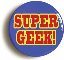 SUPER GEEK BADGE BUTTON PIN (Size is 1inch/25mm diameter) GEEK CHIC SCHOOL DISCO