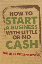 How to start a business with little or no cash,Nkwocha, Kizzi Ki