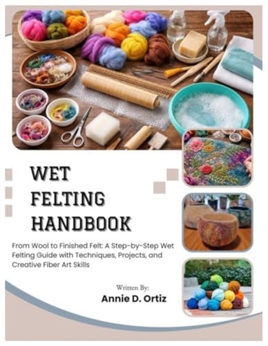 Wet felting handbook - felting, handbook: