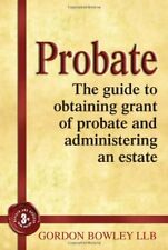 Probate: The guide to obtaining grant of probate and administering an estate By