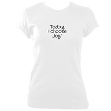 Today I choose Joy Quote Ladies Fitted T-Shirt | Quote Clothing