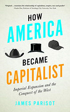 How America Became Capitalist: Imperial Expansion and the... - Parisot, James