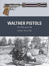 Walther Pistols: PP, PPK and P 38 by John Walter