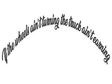 if the wheels ain't turning the truck ain't earning internal window sticker int